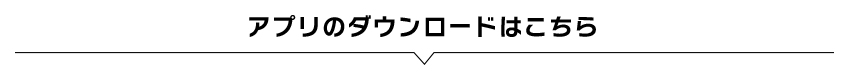 アプリのダウンロードはこちら